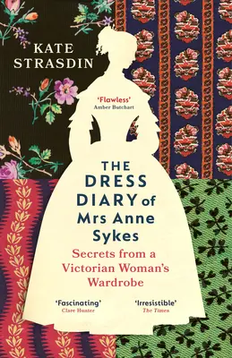 Anne Sykes asszony ruhanaplója - Titkok egy viktoriánus nő ruhatárából - Dress Diary of Mrs Anne Sykes - Secrets from a Victorian Womans Wardrobe