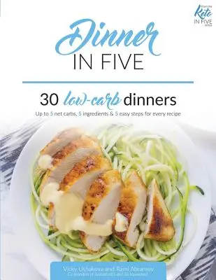 Vacsora ötben: Harminc alacsony szénhidráttartalmú vacsora. Legfeljebb 5 nettó szénhidrát és 5 hozzávaló mindegyikben! - Dinner in Five: Thirty Low Carb Dinners. Up to 5 Net Carbs & 5 Ingredients Each!