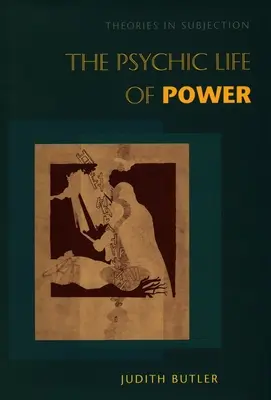 A hatalom pszichikai élete: elméletek az alávetettségről - The Psychic Life of Power: Theories in Subjection