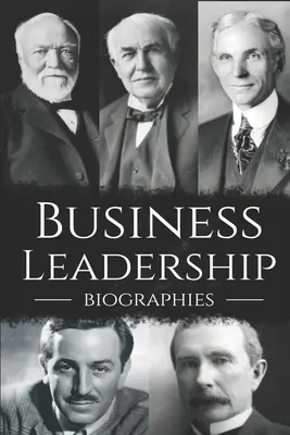 Üzleti vezetői életrajzok: Az üzleti vezetés végső doboza - Business Leadership Biographies: The Ultimate Box Set on Business Leadership