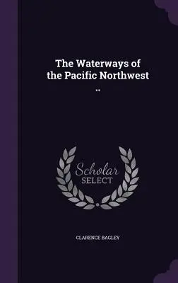 A csendes-óceáni északnyugat vízi útjai ... - The Waterways of the Pacific Northwest ..