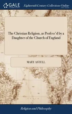 The Christian Religion, as Profess'd by a Daughter of the Church of England (A keresztény vallás, ahogyan azt az anglikán egyház egyik leánya vallja). - The Christian Religion, as Profess'd by a Daughter of the Church of England