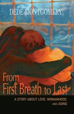 Az első lélegzettől az utolsó leheletig: Egy történet a szerelemről, a nőiességről és az öregedésről - From First Breath to Last: A Story About Love, Womanhood and Aging