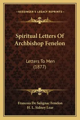 Fenelon érsek lelki levelei: Levelek az emberekhez (1877) - Spiritual Letters Of Archbishop Fenelon: Letters To Men (1877)