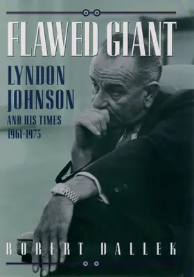 Hibás óriás: Lyndon Johnson és kora, 1961-1973 - Flawed Giant: Lyndon Johnson and His Times, 1961-1973