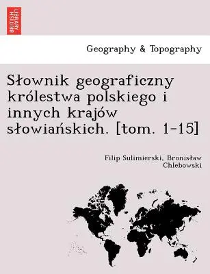 Slownik geograficzny krlestwa polskiego i innych krajw slowiańskich. [tom. 1-15]