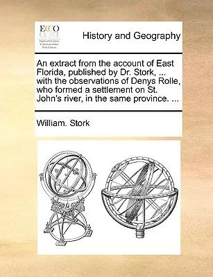 Kivonat Dr. Stork Kelet-Floridáról szóló beszámolójából, ... Denys Rolle megfigyeléseivel, aki települést alapított a St. John's R-on. - An Extract from the Account of East Florida, Published by Dr. Stork, ... with the Observations of Denys Rolle, Who Formed a Settlement on St. John's R