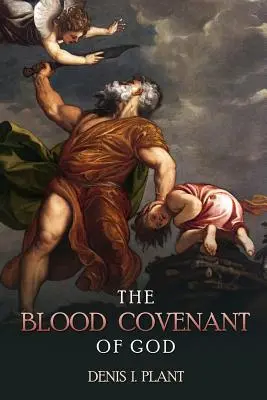Isten vérszerződése: Tanulmánysorozat az ősi és bibliai vérszövetségi szertartások alapján - The Blood Covenant of God: A Series of Studies Based on Ancient and Biblical Blood Covenant Ceremonies