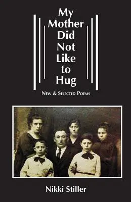 Anyám nem szeretett ölelkezni: Új és válogatott versek - My Mother Did Not Like to Hug: New & Selected Poems