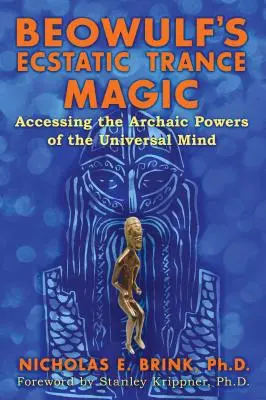 Beowulf eksztatikus transzmágiája: Az egyetemes elme archaikus erőinek elérése - Beowulf's Ecstatic Trance Magic: Accessing the Archaic Powers of the Universal Mind