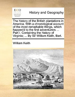 Az amerikai brit ültetvények története. az első kalandorokkal történt legfigyelemreméltóbb dolgok kronológiai beszámolójával. - The History of the British Plantations in America. with a Chronological Account of the Most Remarkable Things, Which Happen'd to the First Adventurers