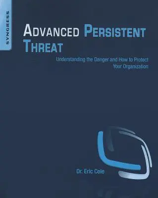 Advanced Persistent Threat: A veszély megértése és a szervezet védelme - Advanced Persistent Threat: Understanding the Danger and How to Protect Your Organization