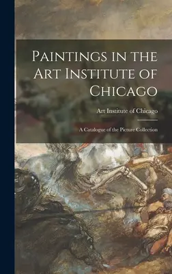 Festmények a Chicagói Művészeti Intézetben; a Képgyűjtemény katalógusa - Paintings in the Art Institute of Chicago; a Catalogue of the Picture Collection