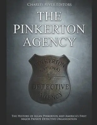 A Pinkerton ügynökség: Allan Pinkerton és Amerika első jelentős magánnyomozói szervezetének története - The Pinkerton Agency: The History of Allan Pinkerton and America's First Major Private Detective Organization