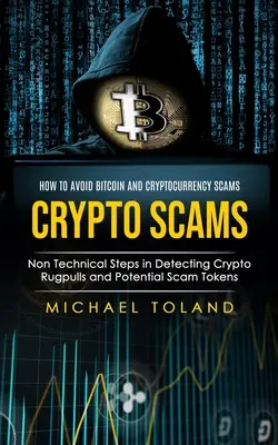 Crypto Scams: Hogyan kerüljük el a Bitcoin és kriptopénz átveréseket (Nem technikai lépések a kripto rögtönzések és a potenciális átverések felismeréséhez Tok - Crypto Scams: How to Avoid Bitcoin and Cryptocurrency Scams (Non Technical Steps in Detecting Crypto Rugpulls and Potential Scam Tok