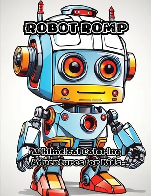 Robot Romp: Hóbortos színező kalandok gyerekeknek - Robot Romp: Whimsical Coloring Adventures for Kids