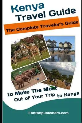 Kenya: Travel Guide: Kenya: Útikalauz, hogy a legtöbbet hozza ki a kenyai utazásból (Kenya turistakalauz) - Kenya: Travel Guide: The Traveler's Guide to Make The Most Out of Your Trip to Kenya (Kenya Tourists Guide)