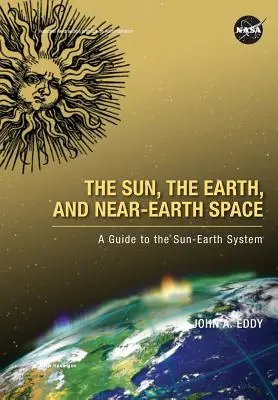 A Nap, a Föld és a földközeli űr: A Guide to the Sun-Earth System (Útmutató a Nap-Föld rendszerhez) - The Sun, the Earth, and Near-Earth Space: A Guide to the Sun-Earth System