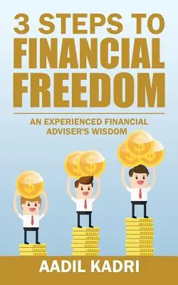 3 lépés a pénzügyi szabadsághoz: Egy tapasztalt pénzügyi tanácsadó bölcsességei - 3 Steps to Financial Freedom: An experienced Financial Adviser's wisdom