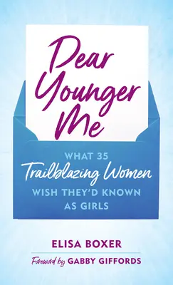 Kedves fiatalabb énem: Amit 35 úttörő nő bárcsak tudott volna lányként - Dear Younger Me: What 35 Trailblazing Women Wish They'd Known as Girls