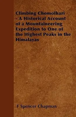 A Chomolhari megmászása - Egy hegymászó expedíció története a Himalája egyik legmagasabb hegycsúcsának megmászására - Climbing Chomolhari - A Historical Account of a Mountaineering Expedition to One of the Highest Peaks in the Himalayas