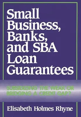 Kisvállalkozások, bankok és Sba-hitelgaranciák: Subsidizing the Weak or Bridging a Credit Gap? - Small Business, Banks, and Sba Loan Guarantees: Subsidizing the Weak or Bridging a Credit Gap?