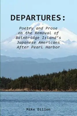 Indulások: Költészet és próza a Bainbridge-szigeti japán amerikaiak Pearl Harbor utáni kitelepítéséről - Departures: Poetry and Prose on the Removal of Bainbridge Island's Japanese Americans After Pearl Harbor