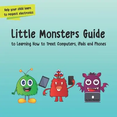 Kis szörnyek útmutatója: A számítógépek, iPadek és telefonok kezelésének megtanulása - Little Monsters Guide: to Learning How to Treat Computers, iPads and Phones