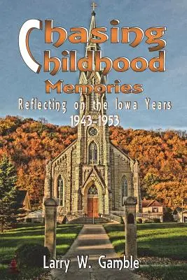 Chasing Childhood Memories (Gyermekkori emlékeket kergetve): Visszatekintés az iowai évekre 1943-1953 - Chasing Childhood Memories: Reflecting on the Iowa Years 1943-1953