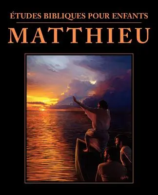 tudes bibliques pour enfants: Matthieu (FRANCIA: Bibliai tanulmányok gyerekeknek: Máté) - tudes bibliques pour enfants: Matthieu (FRENCH: Bible Studies for Children: Matthew)
