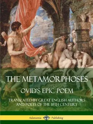 The Metamorphoses: Ovidius epikus költeménye, a 18. század nagy angol szerzőinek és költőinek fordításában. - The Metamorphoses: Ovid's Epic Poem, Translated by Great English Authors and Poets of the 18th Century