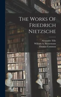 Friedrich Nietzsche művei - The Works Of Friedrich Nietzsche