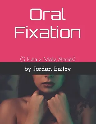 Orális fixáció: (3 Futa x férfi történet) - Oral Fixation: (3 Futa x Male Stories)