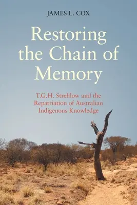 Az emlékezet láncának helyreállítása: T.G.H. Strehlow és az ausztrál őslakosok tudásának hazahozatala - Restoring the Chain of Memory: T.G.H. Strehlow and the Repatriation of Australian Indigenous Knowledge