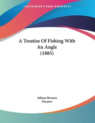 Egy értekezés a horgászatról egy szöggel (1885) - A Treatise Of Fishing With An Angle (1885)