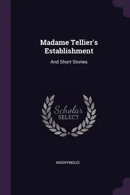 Madame Tellier intézménye: És rövid történetek - Madame Tellier's Establishment: And Short Stories