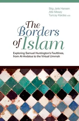 Az iszlám határai: Samuel Huntington törésvonalainak felfedezése Al-Andalúztól a virtuális Ummáig - Borders of Islam: Exploring Samuel Huntington's Faultlines, from Al-Andalus to Virtual Ummah