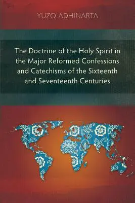 A Szentlélekről szóló tanítás a tizenhatodik és tizenhetedik századi főbb református hitvallásokban és katekizmusokban - The Doctrine of the Holy Spirit in the Major Reformed Confessions and Catechisms of the Sixteenth and Seventeenth Centuries