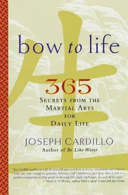 Íj az életnek: 365 titok a harcművészetből a mindennapi élethez - Bow to Life: 365 Secrets from the Martial Arts for Daily Life