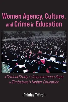 Női ügynöki tevékenység, kultúra és bűnözés az oktatásban: Az ismerkedési nemi erőszak kritikai vizsgálata a zimbabwei felsőoktatásban - Women Agency, Culture, and Crime in Education: A Critical Study of Acquaintance Rape in Zimbabwe's Higher Education