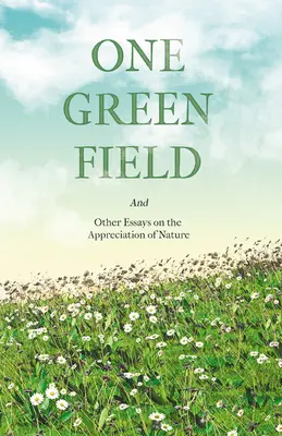 Egy zöld mező - És más esszék a természet megbecsüléséről - One Green Field - And Other Essays on the Appreciation of Nature