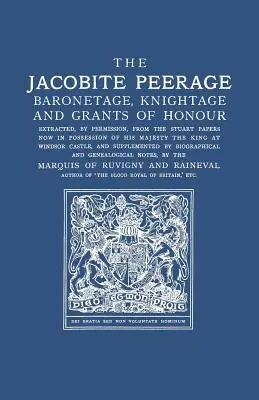 Jacobite Peerage: Baronetage, Knightage, and Grants of Honour Extracted, by Permisison, from the Stuart Papers Now in Possession of His