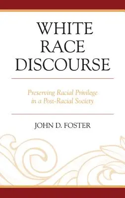 Fehér faji diskurzus: A faji előjogok megőrzése a poszt-rasszista társadalomban - White Race Discourse: Preserving Racial Privilege in a Post-Racial Society