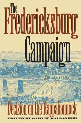 A Fredericksburgi hadjárat: Döntés a Rappahannockon - The Fredericksburg Campaign: Decision on the Rappahannock