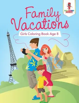 Családi nyaralások: Lányok színezőkönyv 8 éves korig - Family Vacations: Girls Coloring Book Age 8