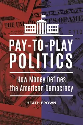 Pay-to-Play Politics: Hogyan határozza meg a pénz az amerikai demokráciát - Pay-to-Play Politics: How Money Defines the American Democracy