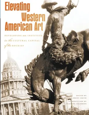 A nyugat-amerikai művészet felemelése: Egy intézet létrehozása a Sziklás-hegység kulturális fővárosában - Elevating Western American Art: Developing an Institute in the Cultural Capital of the Rockies