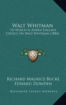 Walt Whitman: Amelyhez hozzá van adva az angol kritikusok Walt Whitmanről (1884) - Walt Whitman: To Which Is Added English Critics On Walt Whitman (1884)