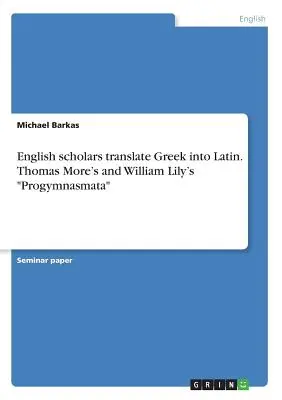 Az angol tudósok görögöt fordítanak latinra. Thomas More és William Lily Progymnasmata” ”” - English scholars translate Greek into Latin. Thomas More's and William Lily's Progymnasmata