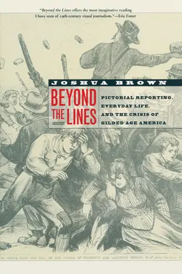 A vonalakon túl: Képes tudósítások, mindennapi élet és az aranykor Amerikájának válsága - Beyond the Lines: Pictorial Reporting, Everyday Life, and the Crisis of Gilded Age America